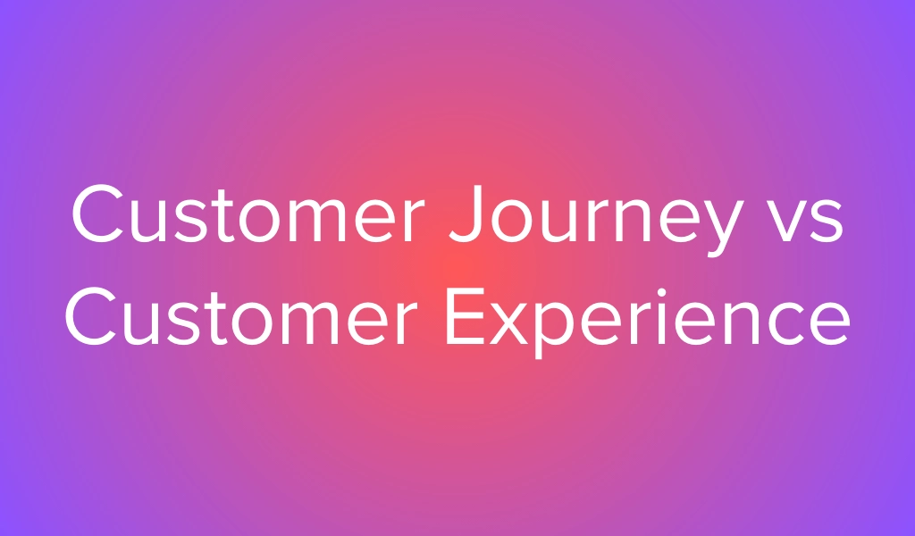 Customer Journey vs Customer Experience: A Comparison